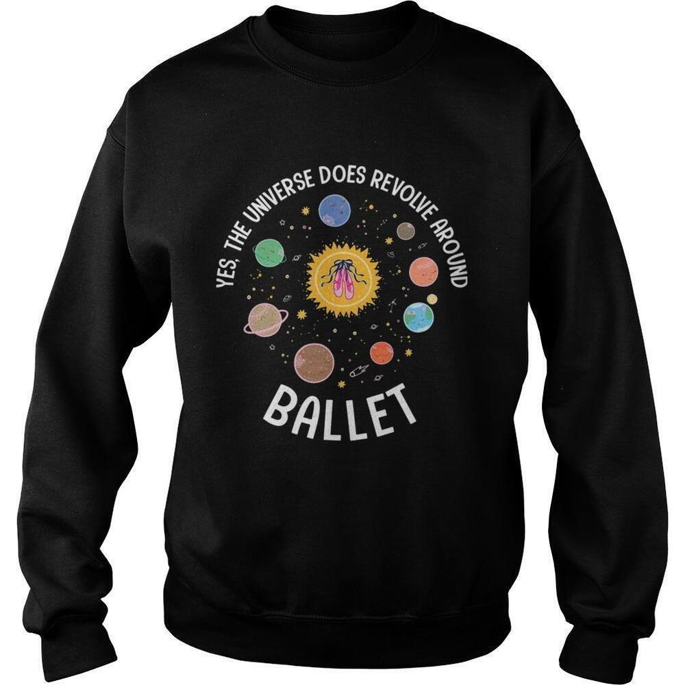 Yes The Universe Does Revolve Around Ballet Sweatshirt